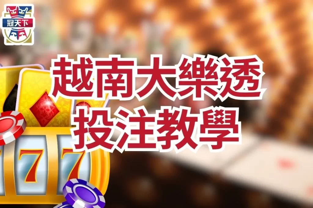 越南大樂透投注教學 越南大樂透投注玩法 越南樂透彩票